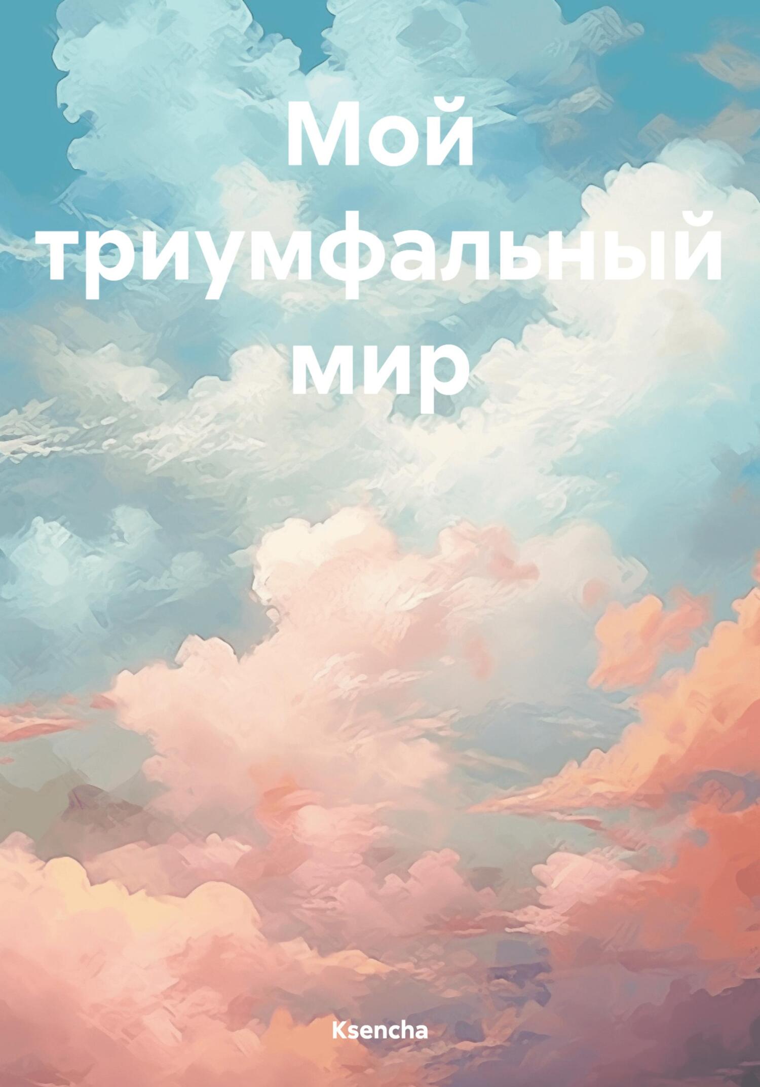 Мой триумфальный мир - Ksencha