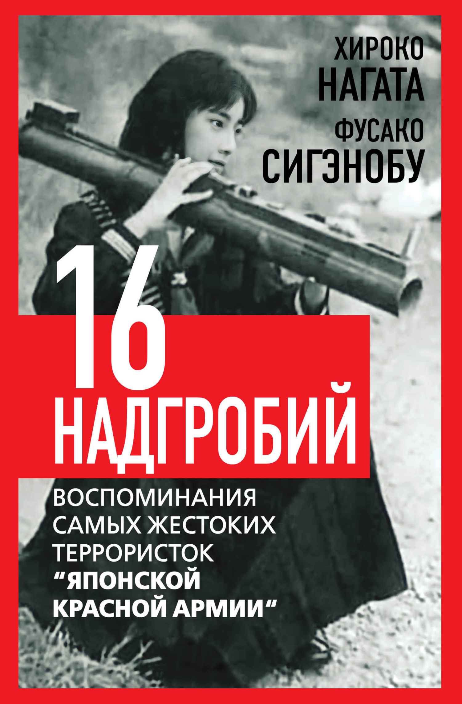 Шестнадцать надгробий. Воспоминания самых жестоких террористок «Японской Красной Армии» - Фусако Сигэнобу