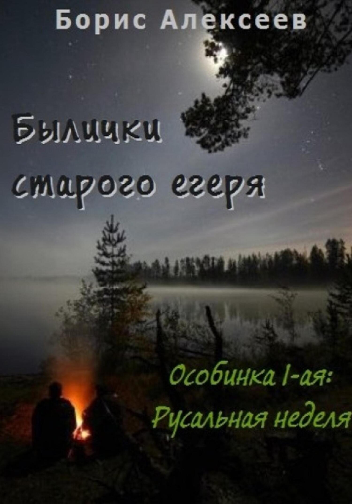 Былички старого егеря. Особинка 1-ая: Русальная неделя - Борис Алексеев