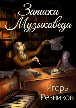 Записки музыковеда - Игорь Резников