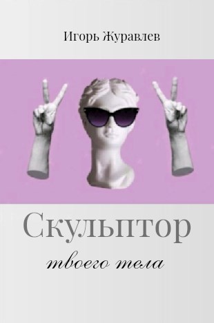 Скульптор твоего тела - Игорь Евгеньевич Журавлёв