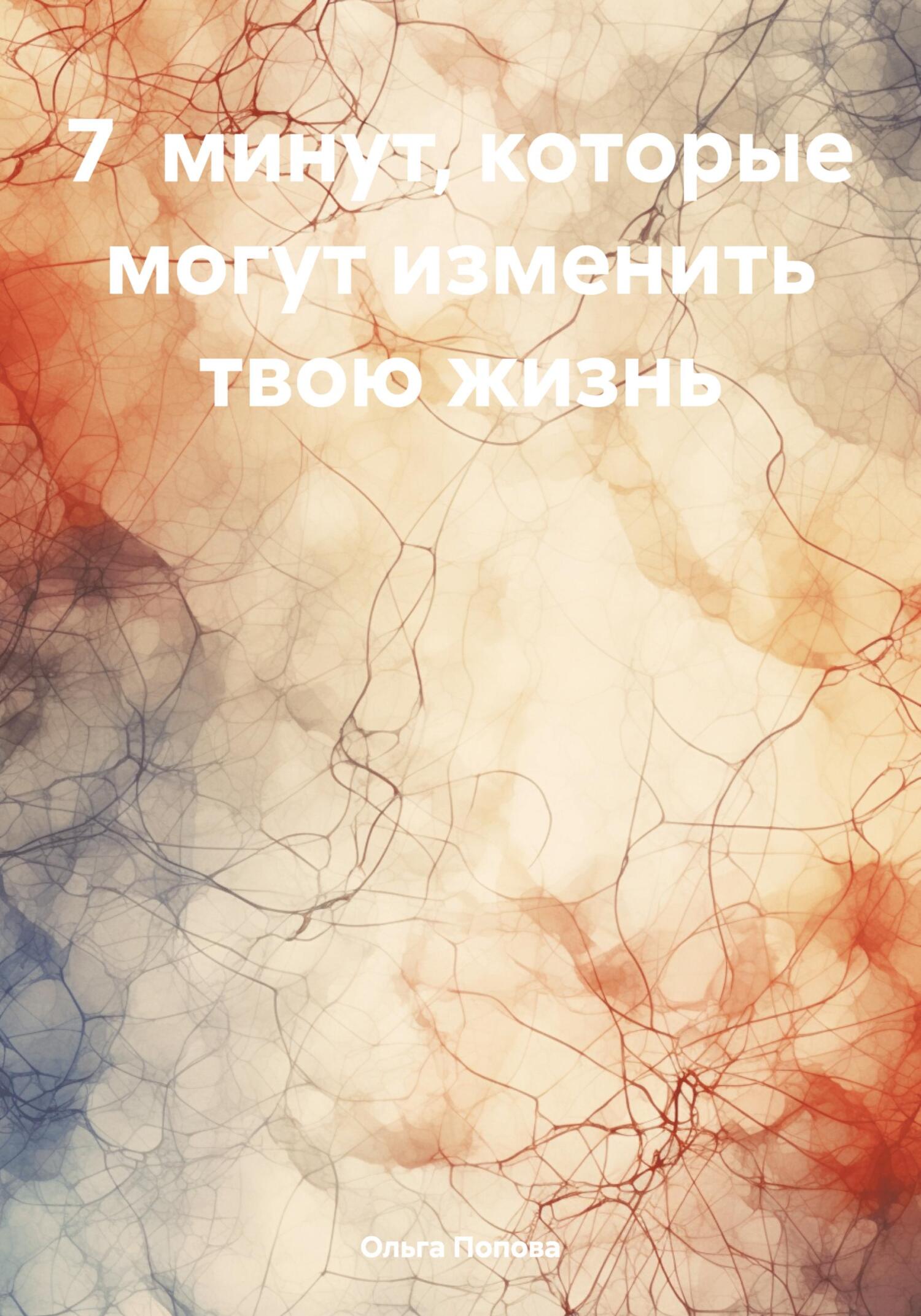 7 минут, которые могут изменить твою жизнь - Ольга Ивановна Попова