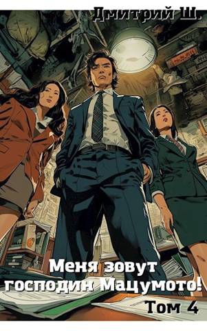Меня зовут господин Мацумото! Том 4 - Дмитрий Ш.