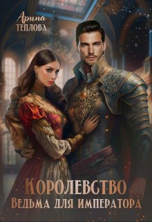 Королевство. Ведьма для императора - Арина Теплова