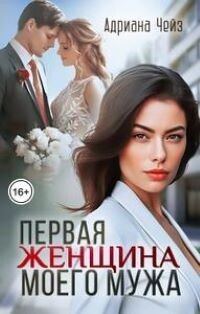 Первая женщина моего мужа (СИ) - Адриана Чейз