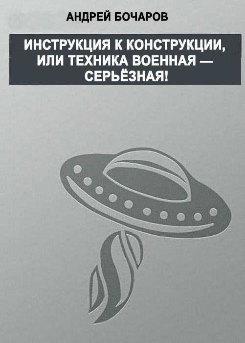 Инструкция к конструкции, или Техника военная – серьезная! - Андрей Бочаров