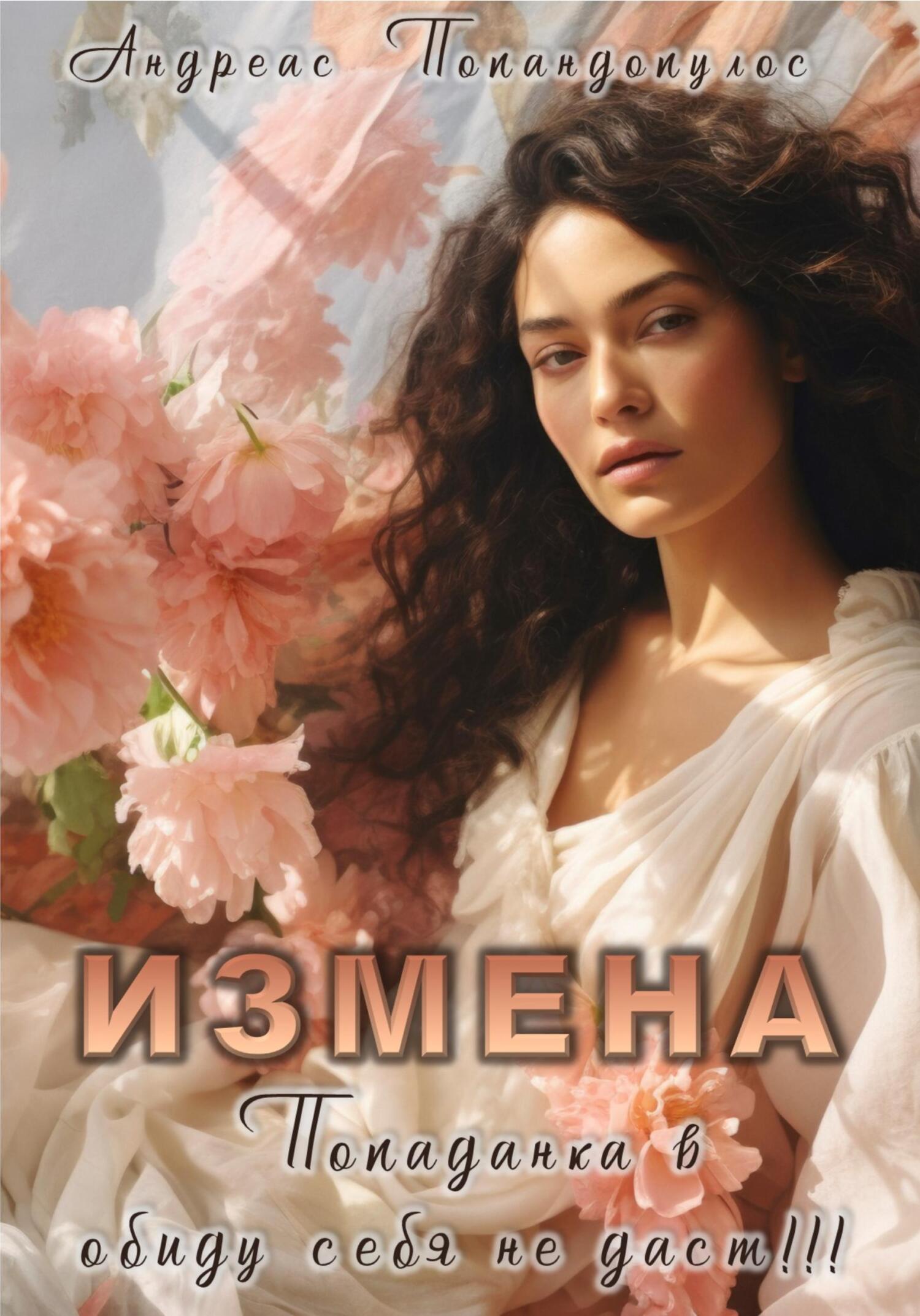 Измена. Попаданка в обиду себя не даст!!! - Андреас Попандопулос
