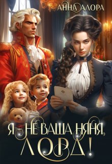 Я - не ваша няня, лорд! - Анна Алора