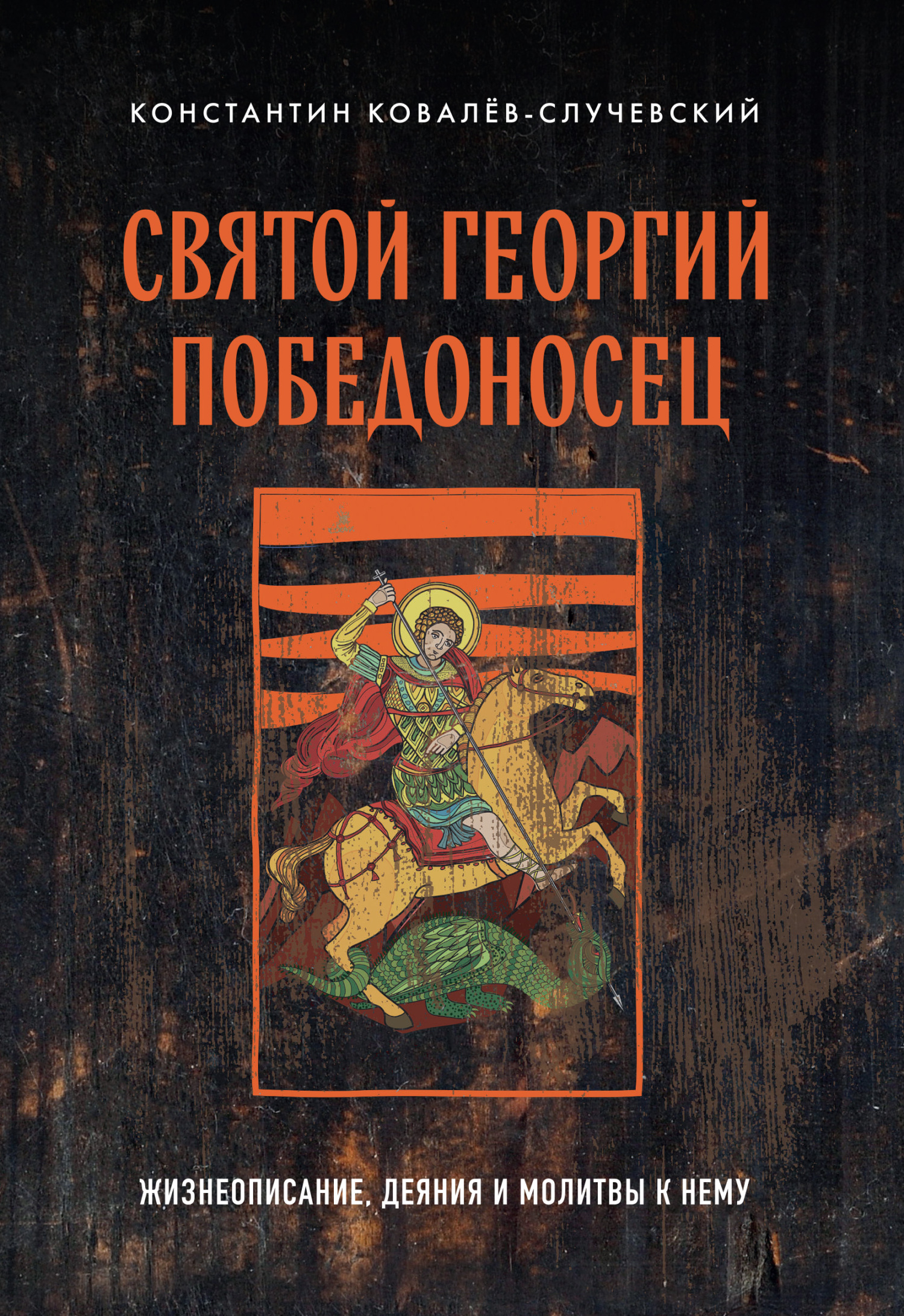 Святой Георгий Победоносец. Жизнеописание, деяния и молитвы к нему - Константин Петрович Ковалев-Случевский