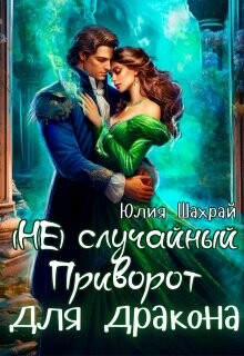 (не) Случайный приворот для дракона (СИ) - Шахрай Юлия
