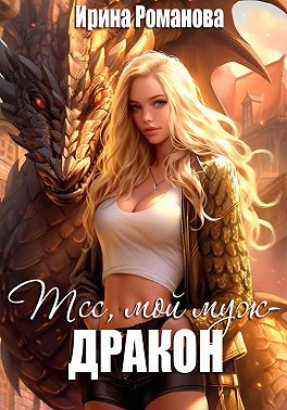 Тсс, мой муж – дракон! - Ирина Романова
