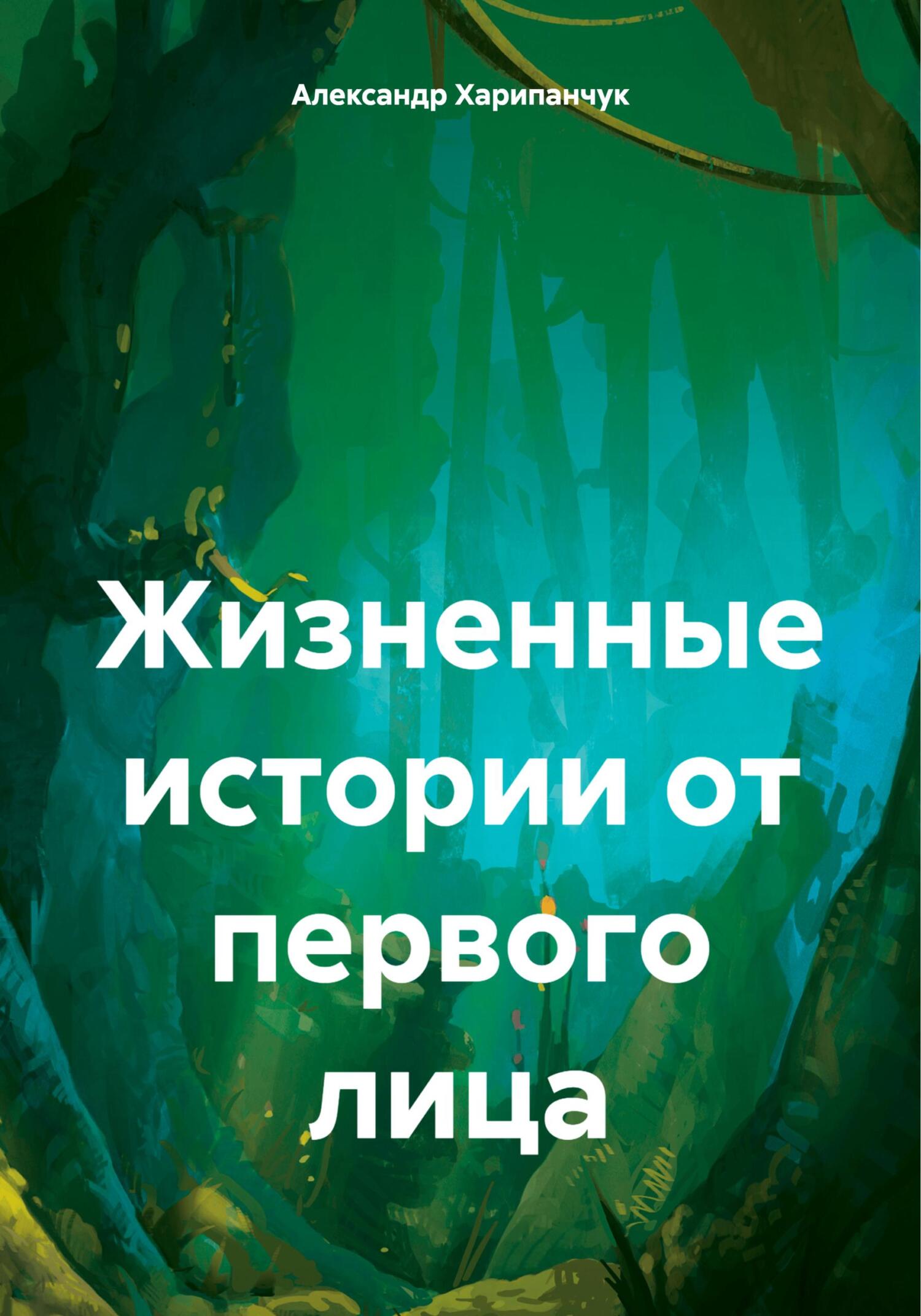 Жизненные истории от первого лица - Александр Владимирович Харипанчук