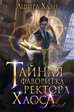 Тайная фаворитка ректора Хаоса, серия 2 - Ашира Хаан