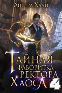 Тайная фаворитка ректора Хаоса, серия 4. Финал (СИ) - Ашира Хаан