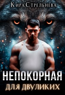 Непокорная для двуликих - Кира Стрельнева