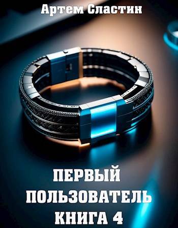 Первый пользователь. Книга 4 - Артем Сластин