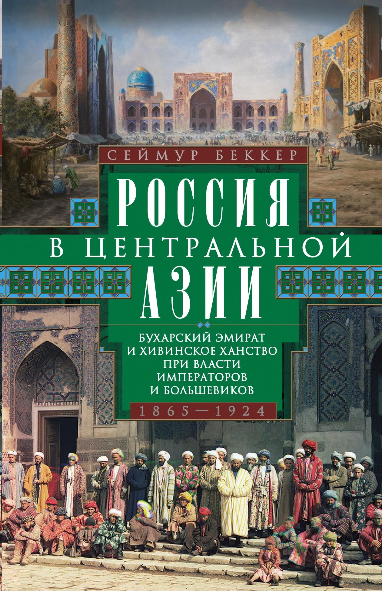 Россия в Центральной Азии. Бухарский эмират и Хивинское ханство при власти императоров и большевиков. 1865–1924 - Сеймур Беккер