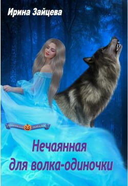 Нечаянная для волка-одиночки - Ирина Александровна Зайцева