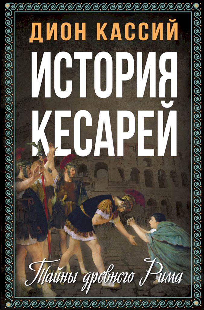 История кесарей. Тайны Древнего Рима - Дион Кассий