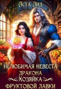 Нелюбимая невеста дракона. Хозяйка фруктовой лавки (СИ) - Аста Лид
