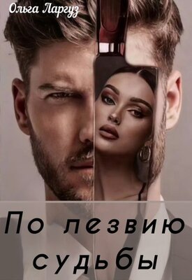 По лезвию судьбы - Ольга Ларгуз