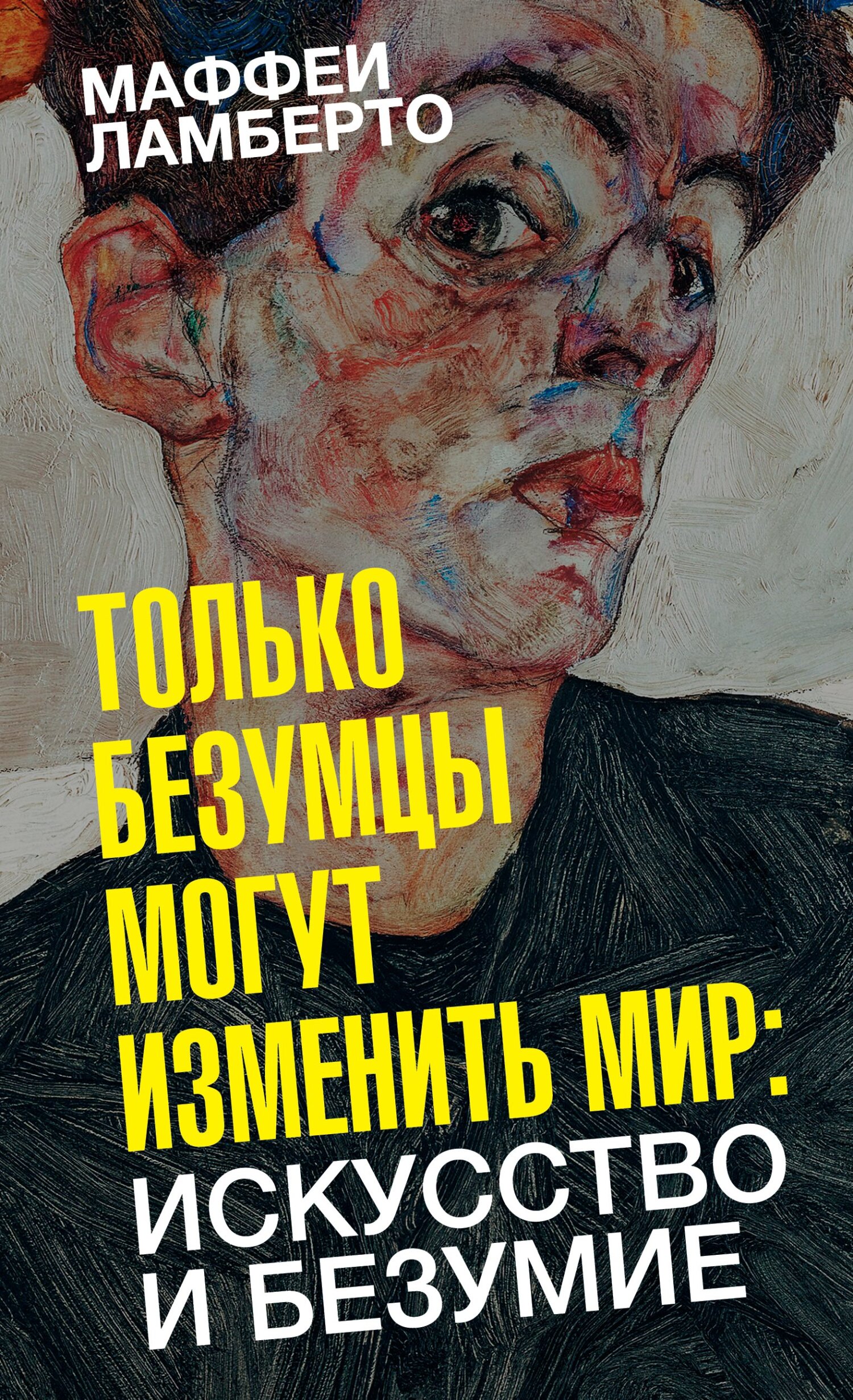 Только безумцы могут изменить мир: искусство и безумие - Ламберто Маффеи