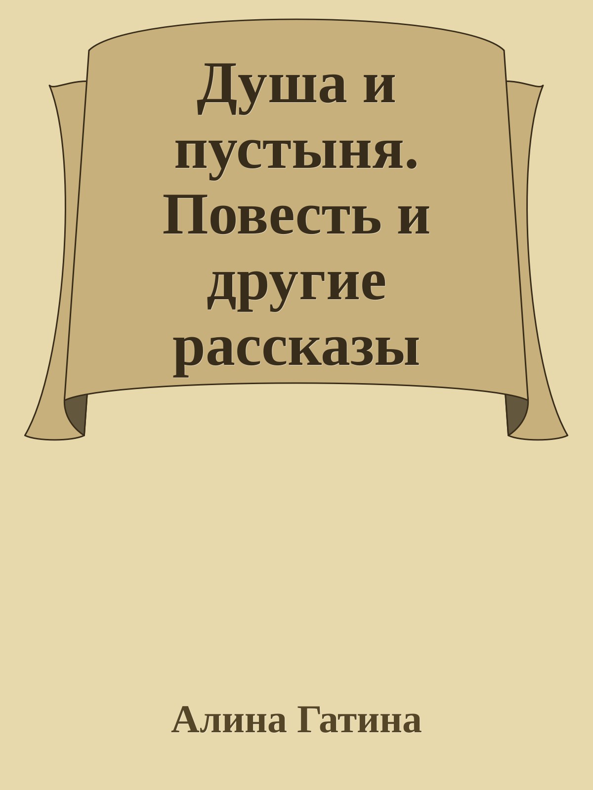 Душа и пустыня. Повесть и другие рассказы - Алина Гатина