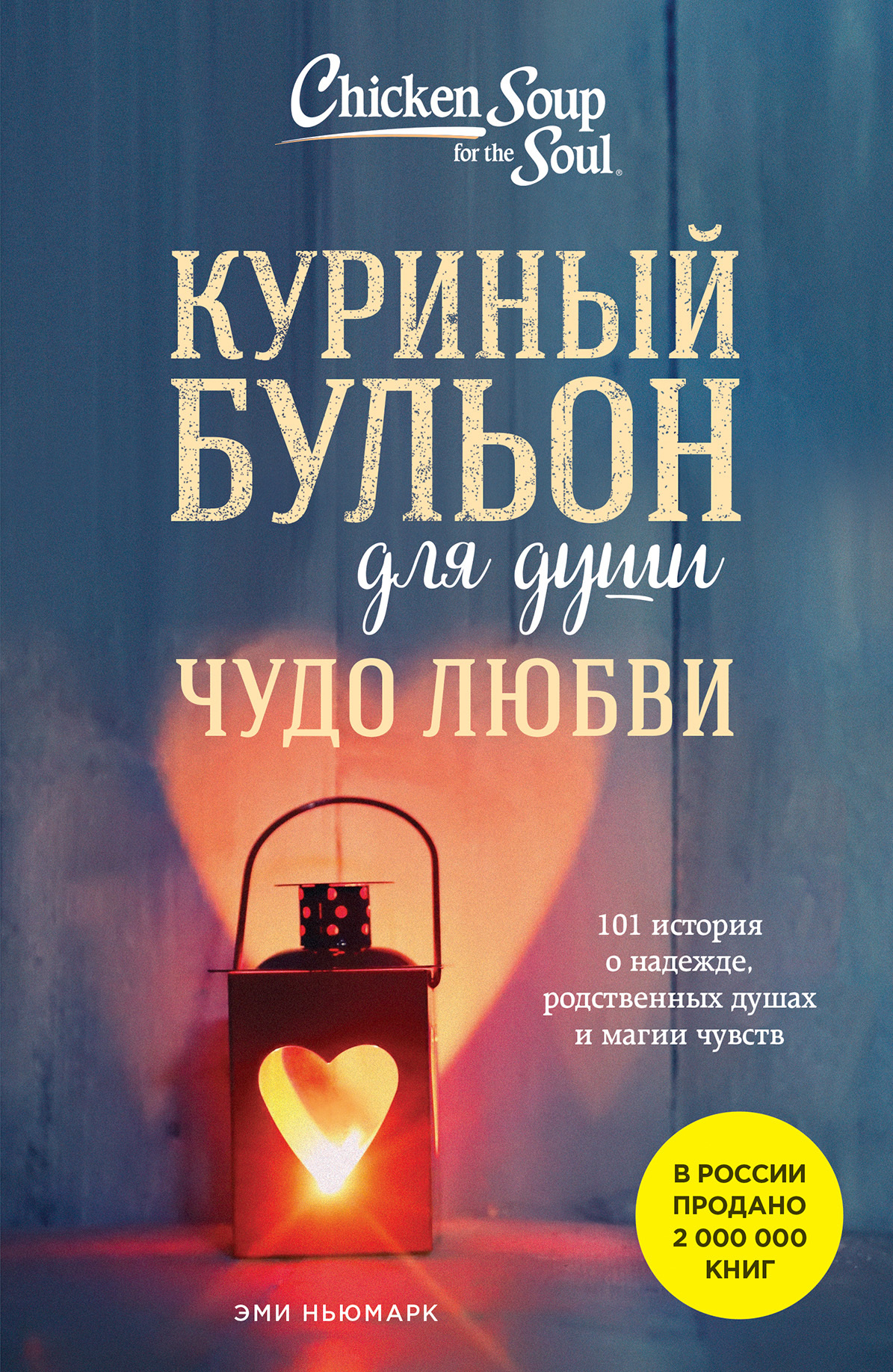 Куриный бульон для души. Чудо любви. 101 история о надежде, родственных душах и магии чувств - Эми Ньюмарк