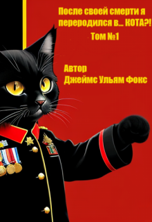 После своей смерти я переродился в… Кота?! Том №1 - Джеймс Ульям Фокс