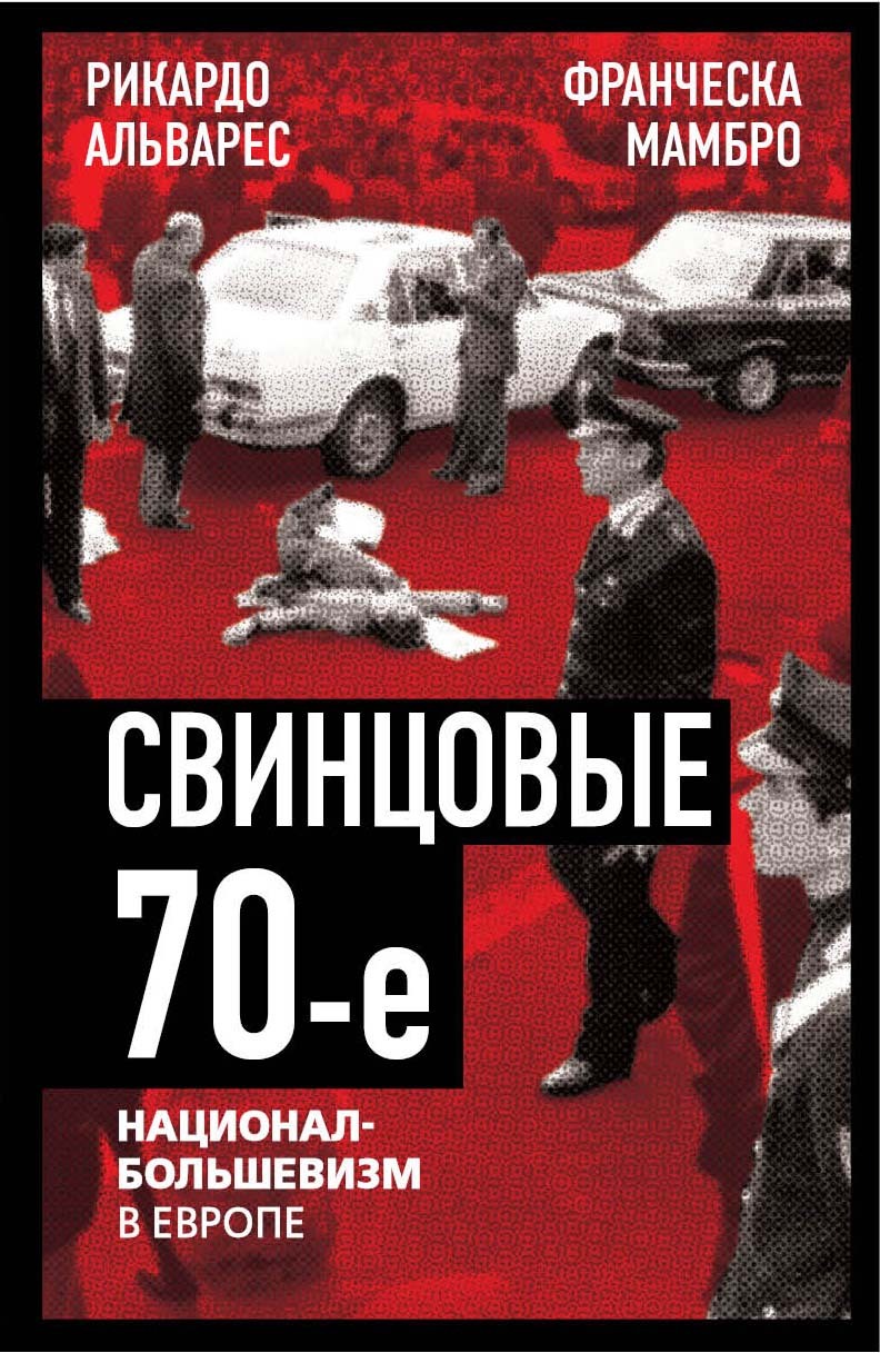 Свинцовые семидесятые. Национал-большевизм в Европе - Рикардо Альварес