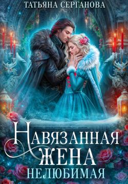 Навязанная жена. Нелюбимая - Татьяна Юрьевна Серганова