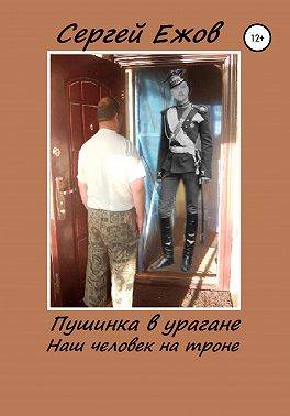 Пушинка в урагане (наш человек на троне). Часть 1 - Сергей Юрьевич Ежов