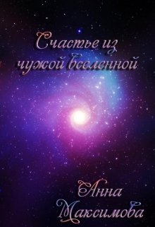 Счастье из чужой вселенной - Анна Максимова
