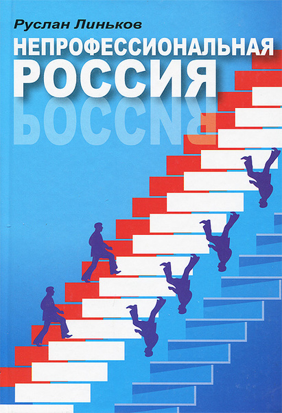 Непрофессиональная Россия: книга о профессиональных непрофессионалах - Руслан Александрович Линьков