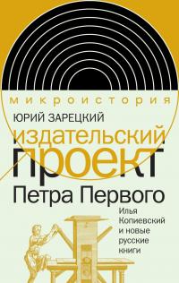 Издательский проект Петра Первого. Илья Копиевский и новые русские книги - Юрий Петрович Зарецкий