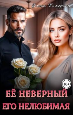 Ее неверный. Его нелюбимая (СИ) - Елена Полярная
