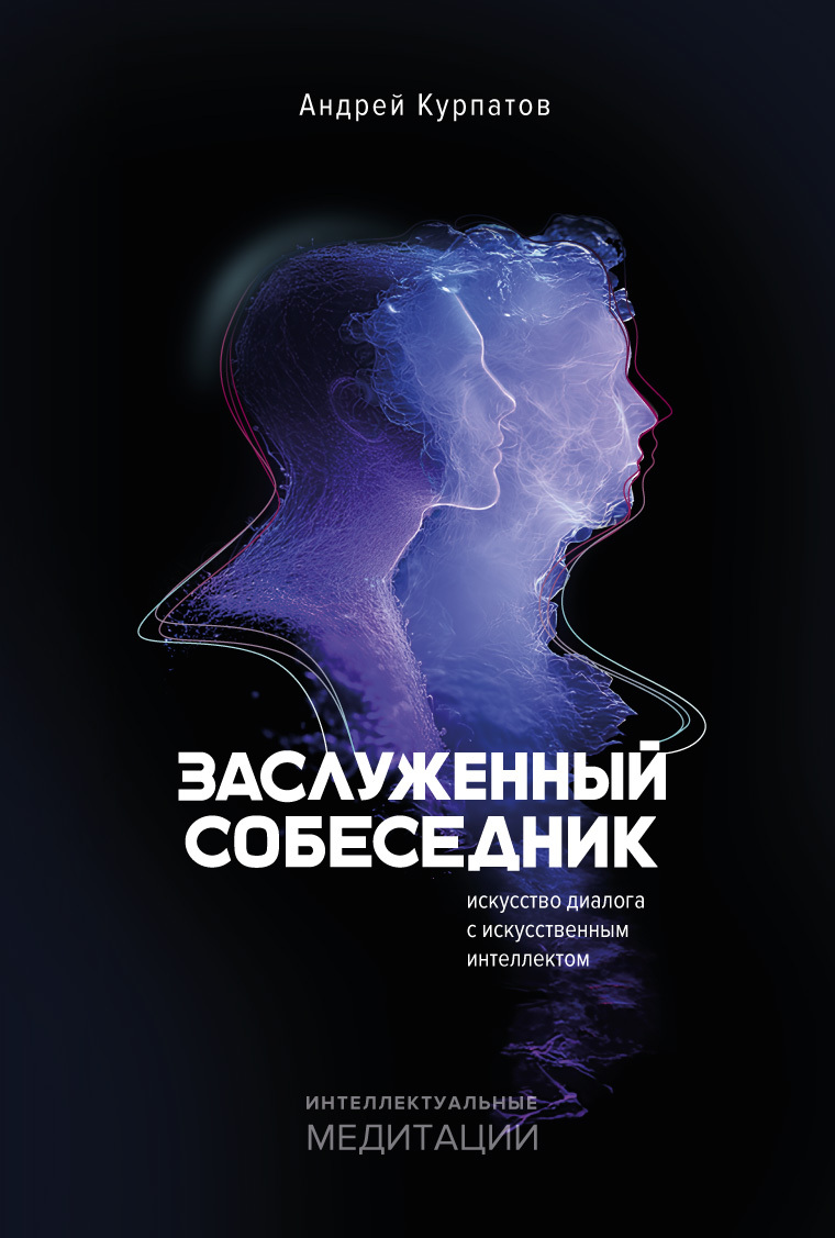Заслуженный собеседник. Искусство диалога с искусственным интеллектом - Андрей Владимирович Курпатов