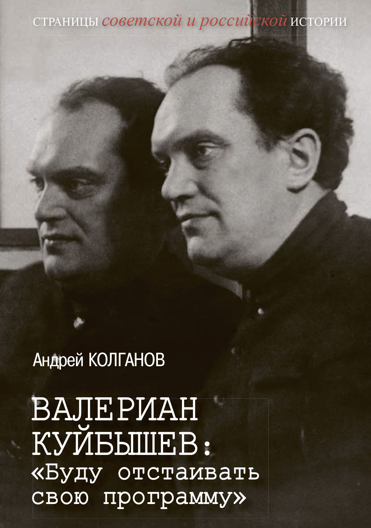 Валериан Куйбышев. «Буду отстаивать свою программу» - Андрей Иванович Колганов