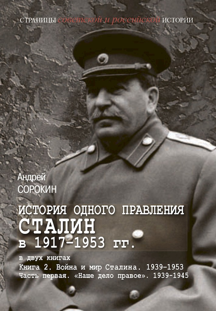 Книга 2. Война и мир Сталина, 1939–1953. Часть 1. «Наше дело правое», 1939–1945 - Андрей Константинович Сорокин