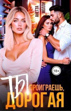 Ты проиграешь, дорогая - Анетта Молли