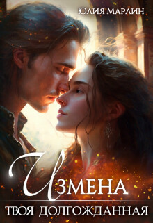 Измена. Твоя долгожданная (СИ) - Марлин Юлия