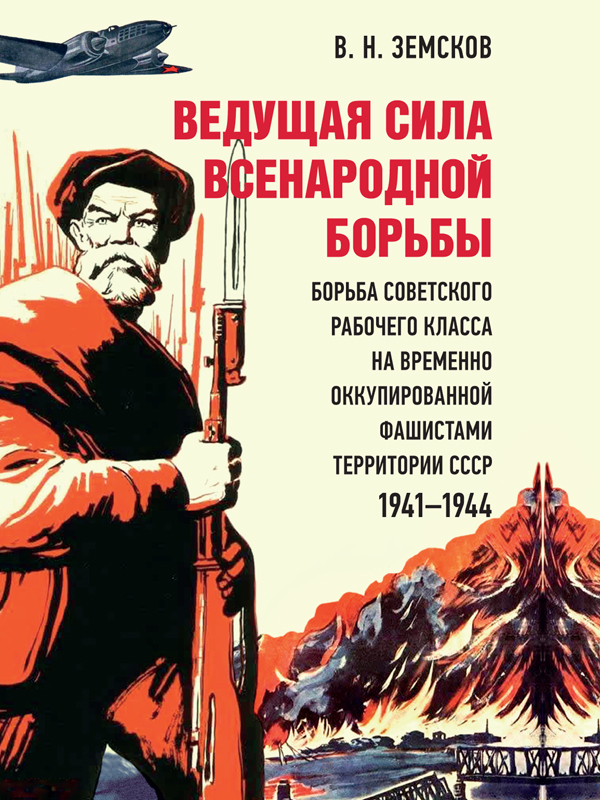 Ведущая сила всенародной борьбы. Борьба советского рабочего класса на временно оккупированной фашистами территории СССР, 1941–1944 - Виктор Николаевич Земсков