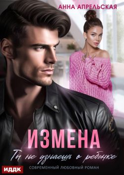 Измена. Ты не узнаешь о ребенке - Анна Апрельская