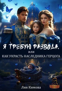 Я требую развода, или Как украсть наследника герцога (СИ) - Лия Кимова