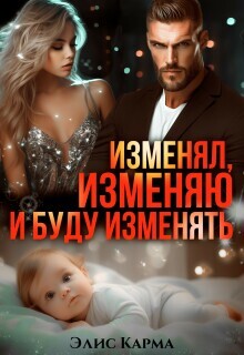 Изменял, изменяю и буду изменять (СИ) - Карма Элис