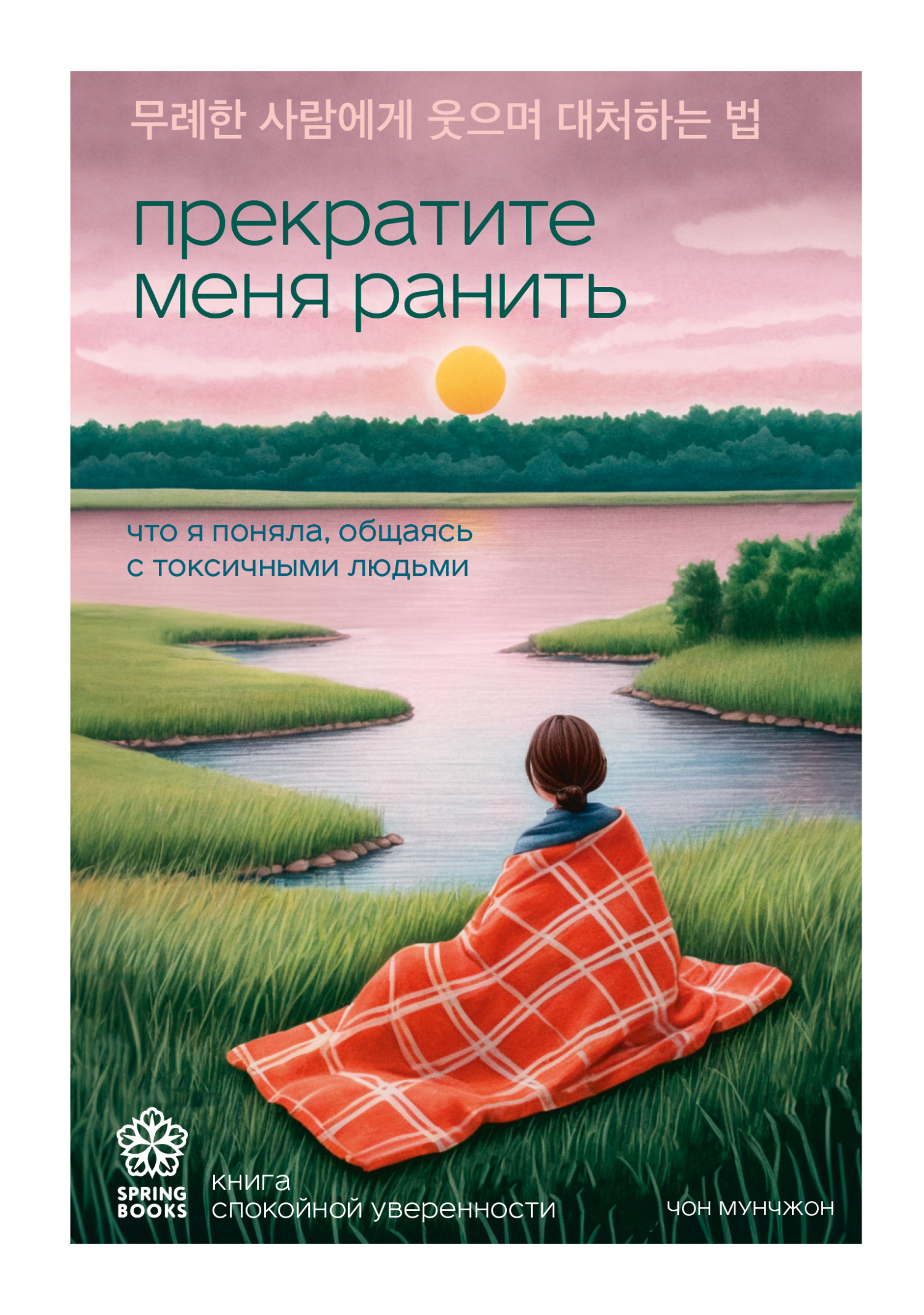 Прекратите меня ранить. Что я поняла, общаясь с токсичными людьми - Чон Мунчжон