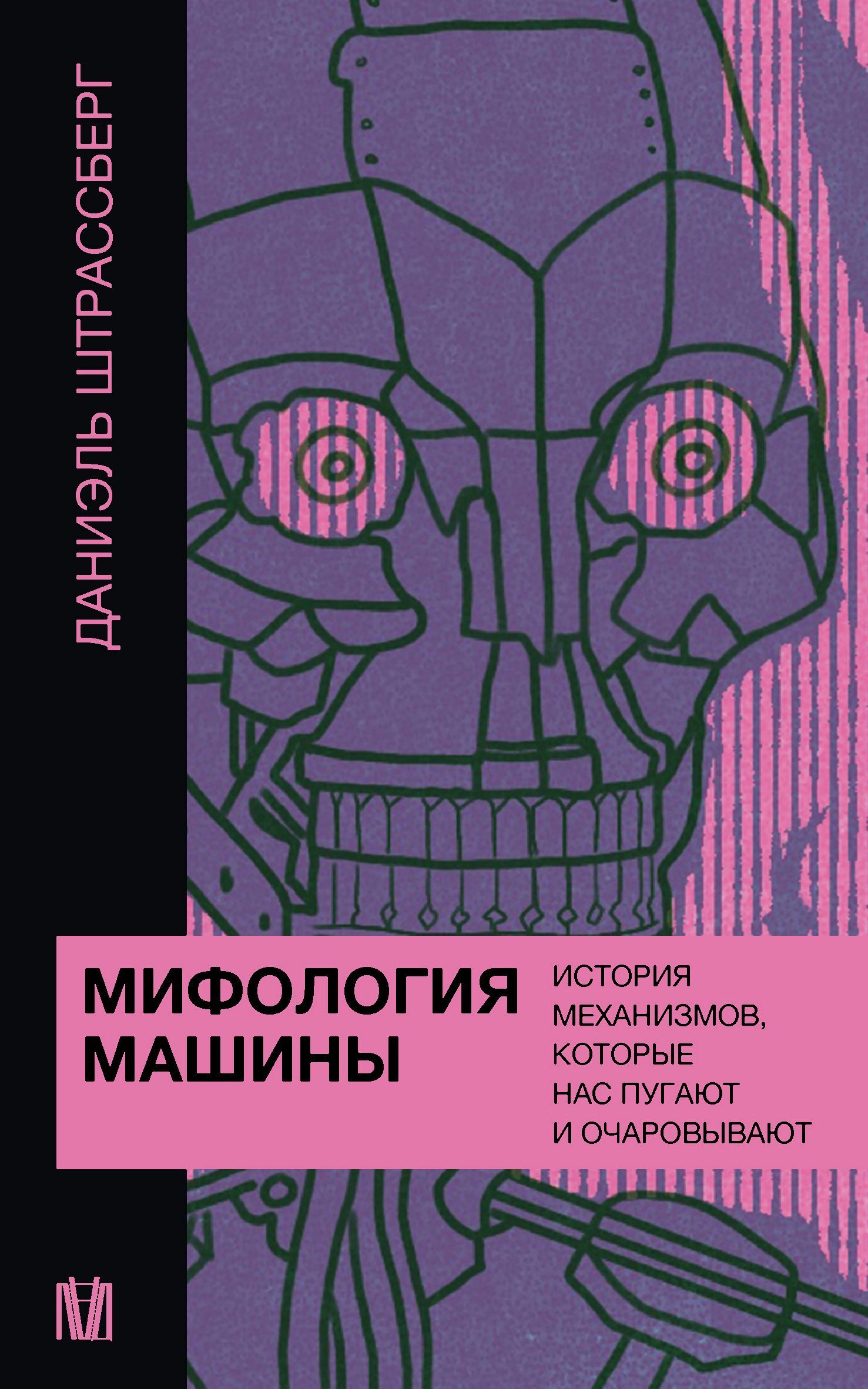 Мифология машины. История механизмов, которые нас пугают и очаровывают - Даниэль Штрассберг