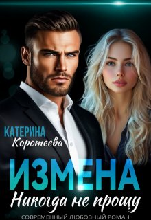 Измена. Никогда не прощу - Катерина Коротеева