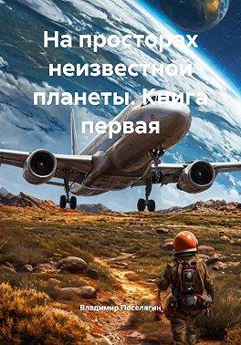 На просторах неизвестной планеты. Книга первая - Владимир Геннадьевич Поселягин