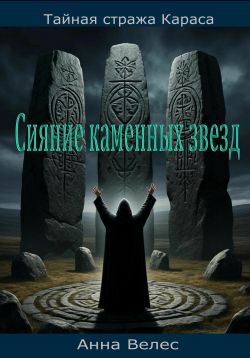 Тайная Стража Караса. Сияние каменных звезд - Анна Велес